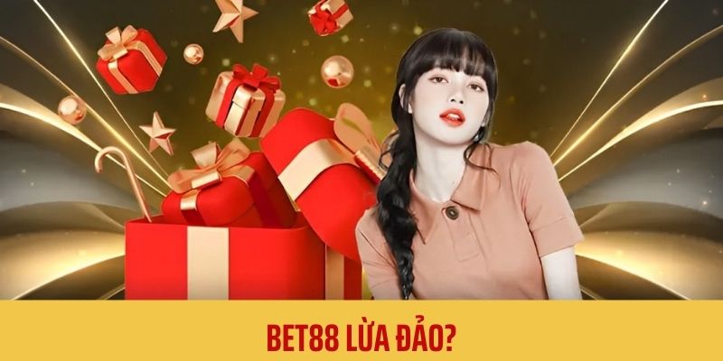 Thực hư về câu chuyện BET88 lừa đảo mới đây 