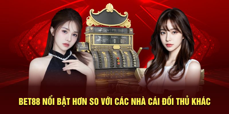 BET88 nổi bật hơn so với các nhà cái đối thủ khác