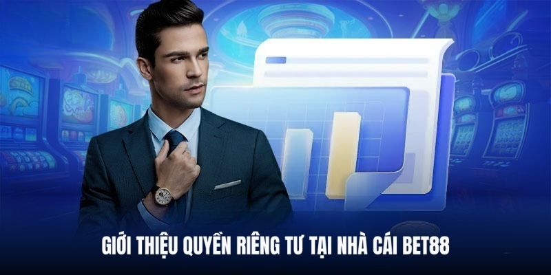 Quyền riêng tư đóng vai trò rất quan trọng tại BET88
