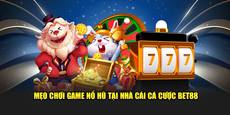 Hướng dẫn chơi game nổ hũ tại nhà cái cá cược BET88