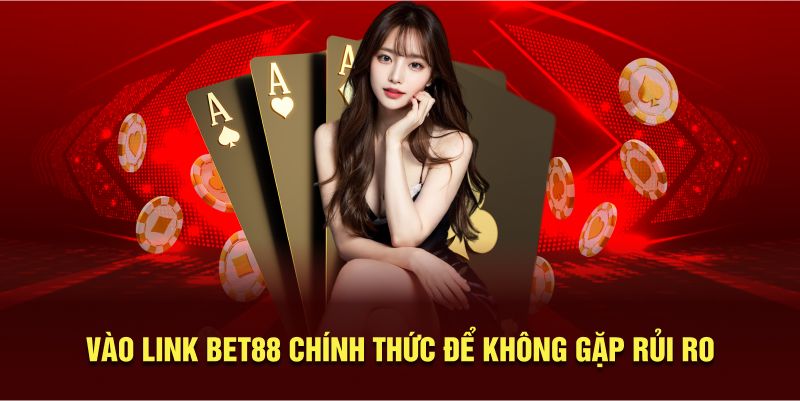 Vào link BET88 chính thức để không gặp rủi ro